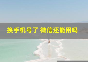 换手机号了 微信还能用吗